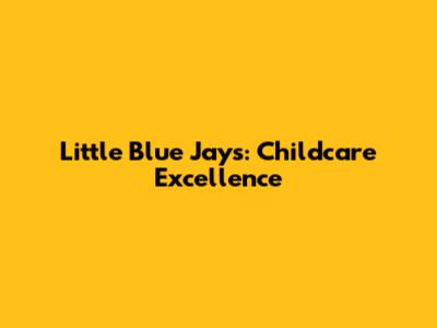 Little Blue Jays: Childcare Excellence