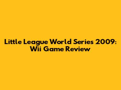 Little League World Series 2009: Wii Game Review