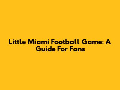 Little Miami Football Game: A Guide For Fans