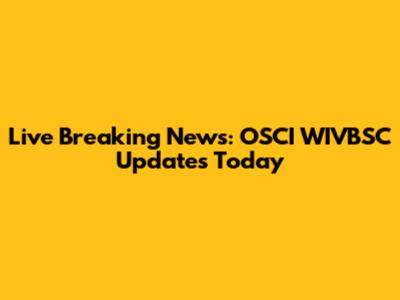 Live Breaking News: OSCI WIVBSC Updates Today
