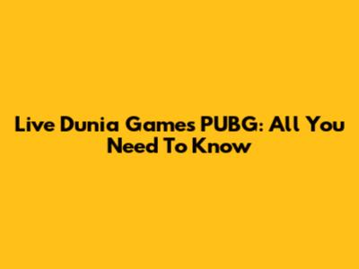 Live Dunia Games PUBG: All You Need To Know