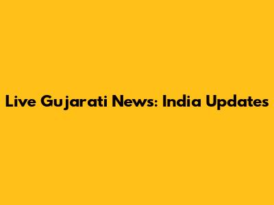 Live Gujarati News: India Updates