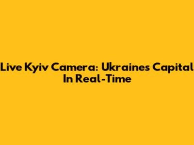Live Kyiv Camera: Ukraine's Capital In Real-Time