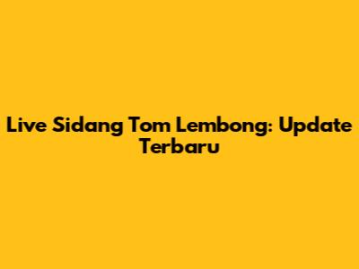 Live Sidang Tom Lembong: Update Terbaru