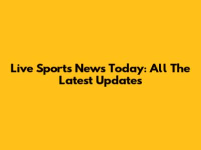 Live Sports News Today: All The Latest Updates