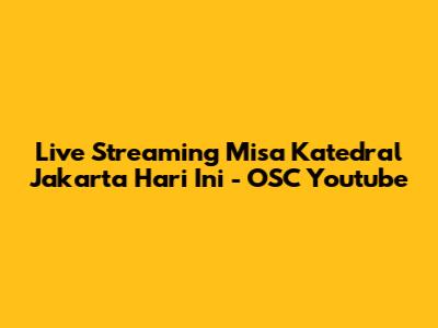 Live Streaming Misa Katedral Jakarta Hari Ini - OSC Youtube