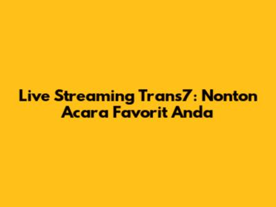 Live Streaming Trans7: Nonton Acara Favorit Anda