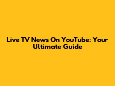 Live TV News On YouTube: Your Ultimate Guide