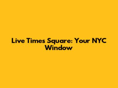 Live Times Square: Your NYC Window