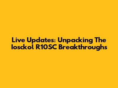 Live Updates: Unpacking The Iosckol R10SC Breakthroughs