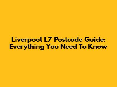 Liverpool L7 Postcode Guide: Everything You Need To Know