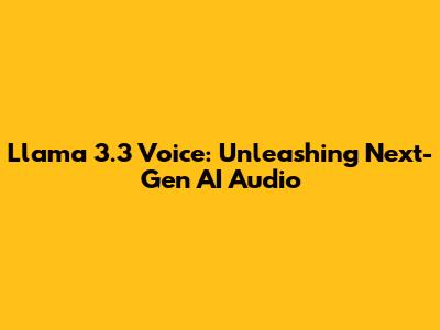 Llama 3.3 Voice: Unleashing Next-Gen AI Audio