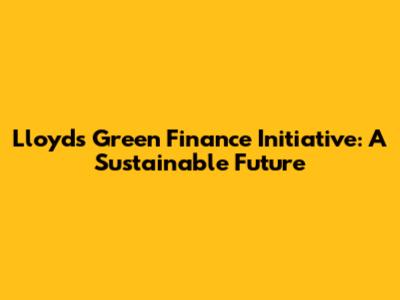 Lloyds' Green Finance Initiative: A Sustainable Future