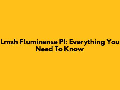 Lmzh Fluminense PI: Everything You Need To Know