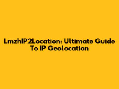 LmzhIP2Location: Ultimate Guide To IP Geolocation