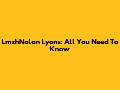 LmzhNolan Lyons: All You Need To Know