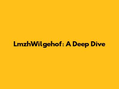 LmzhWilgehof: A Deep Dive