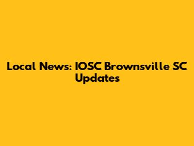 Local News: IOSC Brownsville SC Updates