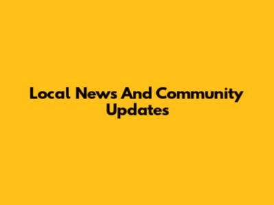 Local News And Community Updates