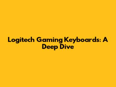 Logitech Gaming Keyboards: A Deep Dive