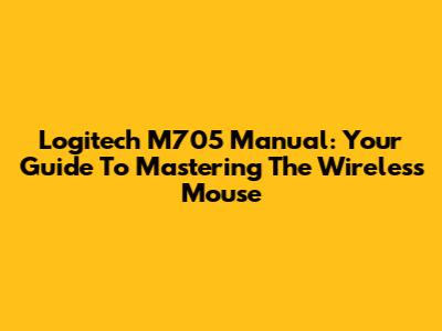 Logitech M705 Manual: Your Guide To Mastering The Wireless Mouse