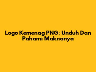 Logo Kemenag PNG: Unduh Dan Pahami Maknanya
