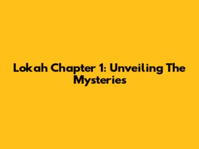 Lokah Chapter 1: Unveiling The Mysteries
