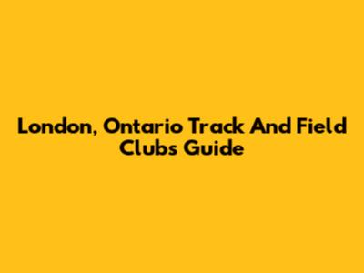 London, Ontario Track And Field Clubs Guide