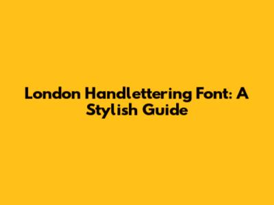 London Handlettering Font: A Stylish Guide