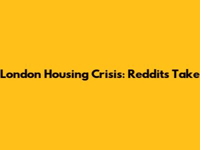 London Housing Crisis: Reddit's Take