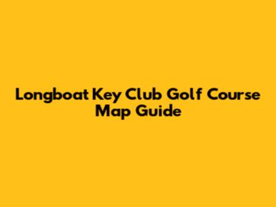 Longboat Key Club Golf Course Map Guide