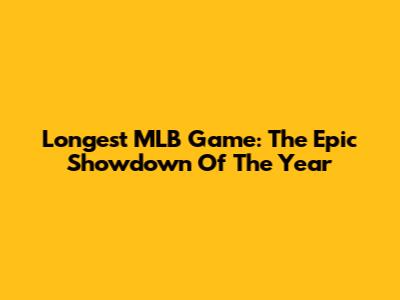 Longest MLB Game: The Epic Showdown Of The Year