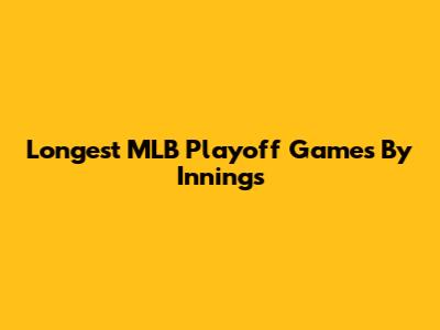 Longest MLB Playoff Games By Innings