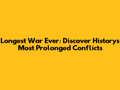 Longest War Ever: Discover History's Most Prolonged Conflicts