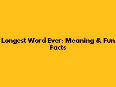 Longest Word Ever: Meaning & Fun Facts