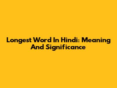 Longest Word In Hindi: Meaning And Significance