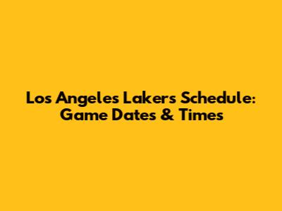 Los Angeles Lakers Schedule: Game Dates & Times