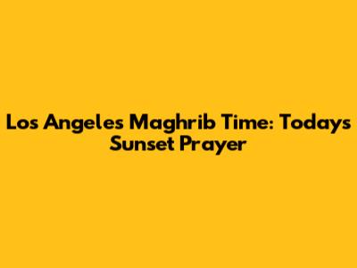 Los Angeles Maghrib Time: Today's Sunset Prayer