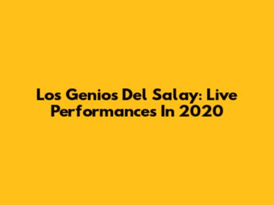 Los Genios Del Salay: Live Performances In 2020