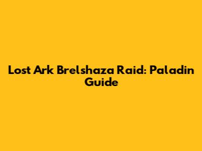 Lost Ark Brelshaza Raid: Paladin Guide