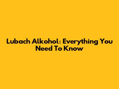 Lubach Alkohol: Everything You Need To Know