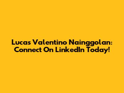 Lucas Valentino Nainggolan: Connect On LinkedIn Today!