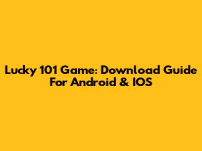 Lucky 101 Game: Download Guide For Android & IOS