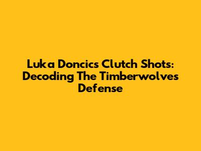 Luka Doncic's Clutch Shots: Decoding The Timberwolves' Defense