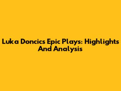 Luka Doncic's Epic Plays: Highlights And Analysis