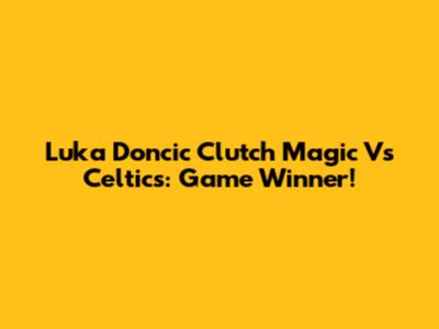 Luka Doncic Clutch Magic Vs Celtics: Game Winner!