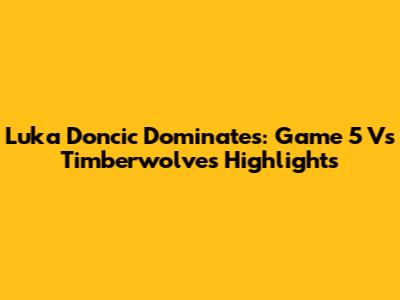 Luka Doncic Dominates: Game 5 Vs Timberwolves Highlights