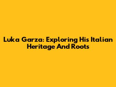 Luka Garza: Exploring His Italian Heritage And Roots