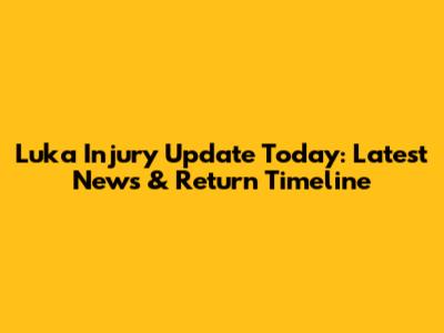 Luka Injury Update Today: Latest News & Return Timeline