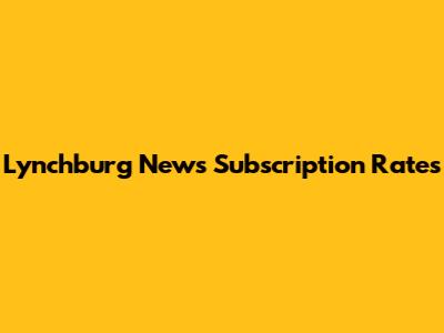 Lynchburg News Subscription Rates